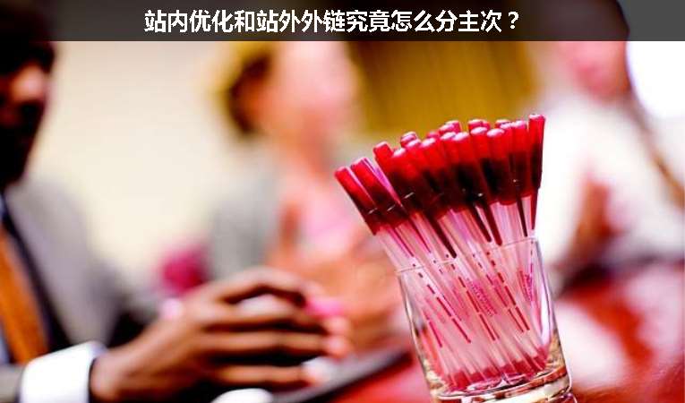 站內優(yōu)化和站外外鏈究竟怎么分主次？