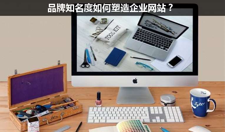 品牌知名度如何塑造企業(yè)網(wǎng)站？