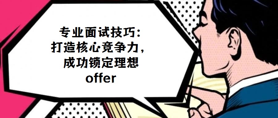  專業(yè)面試技巧：打造核心競(jìng)爭(zhēng)力，成功鎖定理想offer